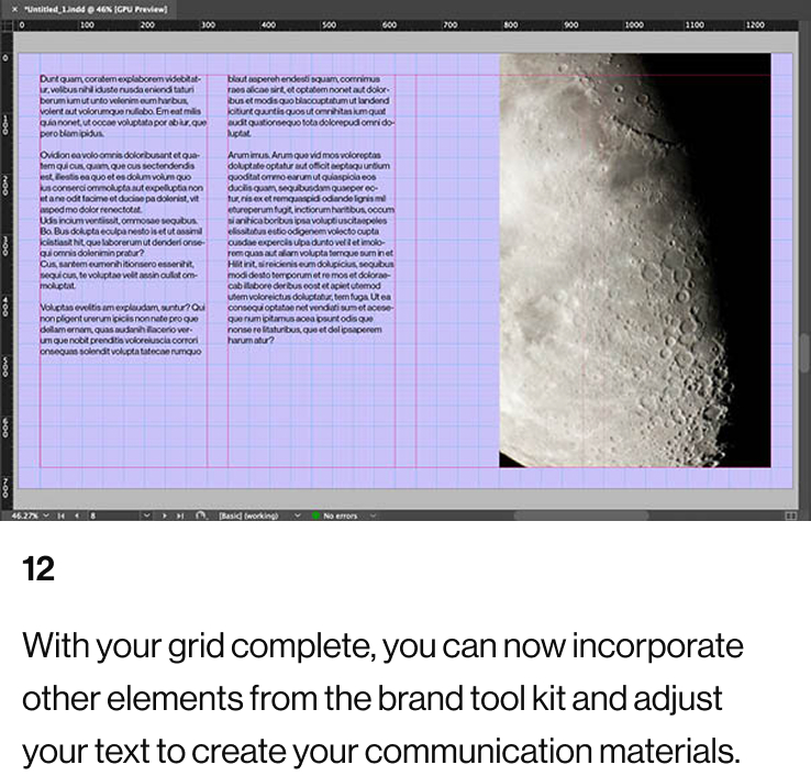12: With your grid complete, you can now incorporate other elements from the brand tool kit and adjust your text to create your communication materials.